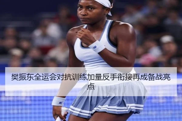 樊振东全运会对抗训练加量反手衔接再成备战亮点 - kaiyun